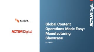 Global Content
Operations Made Easy:
Manufacturing
Showcase
25.2.2021
 
