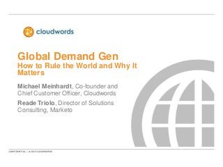 Global Demand Gen
How to Rule the World and Why It
Matters
Michael Meinhardt, Co-founder and
Chief Customer Officer, Cloudwords
Reade Triolo, Director of Solutions
Consulting, Marketo

 