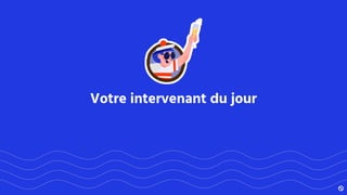 Votre intervenant du jour
 