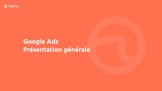 Google Ads
Présentation générale
 