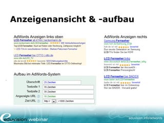 www. eduvision.de/course/adwords
Richtlinien
• Handelsnamen nicht im Anzeigentext, wohl
als Keyword oder im angezeigten URL
• “!”/ Satzzeichen/ Symbole nur 1 x benutzen
• Achten Sie auf die korrekte Schreibweise
• Redaktionelle Richtlinien:
http://support.google.com/adwordspolicy/bin/static.py?
hl=de&guide=1316546&hlrm=nl&page=guide.cs&rd=1
 