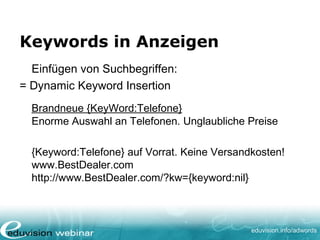 www. eduvision.de/course/adwords
Bieten Sie einen
Zusatznutzen/USP
• Bei uns gibt es 5 Jahre Garantie
• Heute bestellt, morgen geliefert
• Keine Versandkosten
 