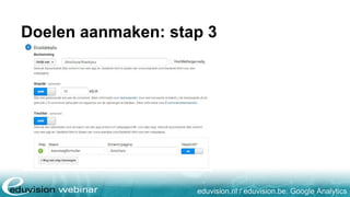 eduvision.nl / eduvision.be: Google Analytics
Doelen aanmaken: stap 3
 