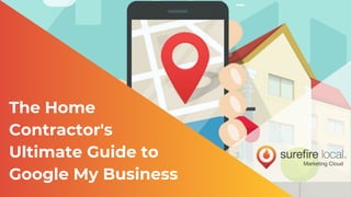 The Home
Contractor's
Ultimate Guide to
Google My Business
 