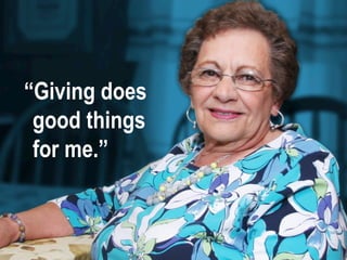 “Giving does
good things
for me.”
 