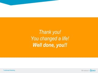 True Sense
TrueSense® Marketing We believe in
True Sense
TrueSense® Marketing
Thank you!
You changed a life!
Well done, you!!
 