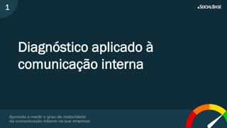 Diagnóstico aplicado à
comunicação interna
1
 