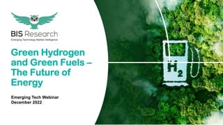 Green Hydrogen
and Green Fuels –
The Future of
Energy
Emerging Tech Webinar
December 2022
 