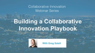 Building a Collaborative
Innovation Playbook
With Greg Satell
 