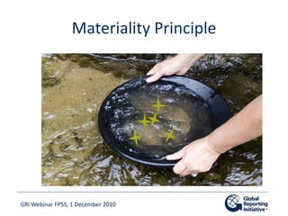 Materiality Principle




GRI Webinar FPSS, 1 December 2010
 