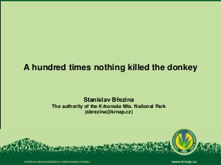 A hundred times nothing killed the donkey
Stanislav Březina
The authority of the Krkonoše Mts. National Park
(sbrezina@krnap.cz)
 
