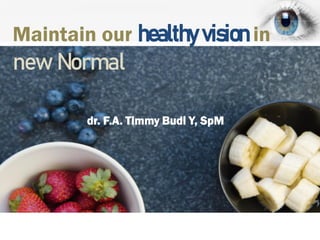 Maintain our healthy vision in
new Normal
dr. F.A. Timmy Budi Y, SpM
 