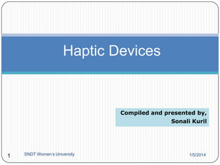 Haptic Devices

Compiled and presented by,
Sonali Kuril

1

SNDT Women’s University

1/5/2014

 