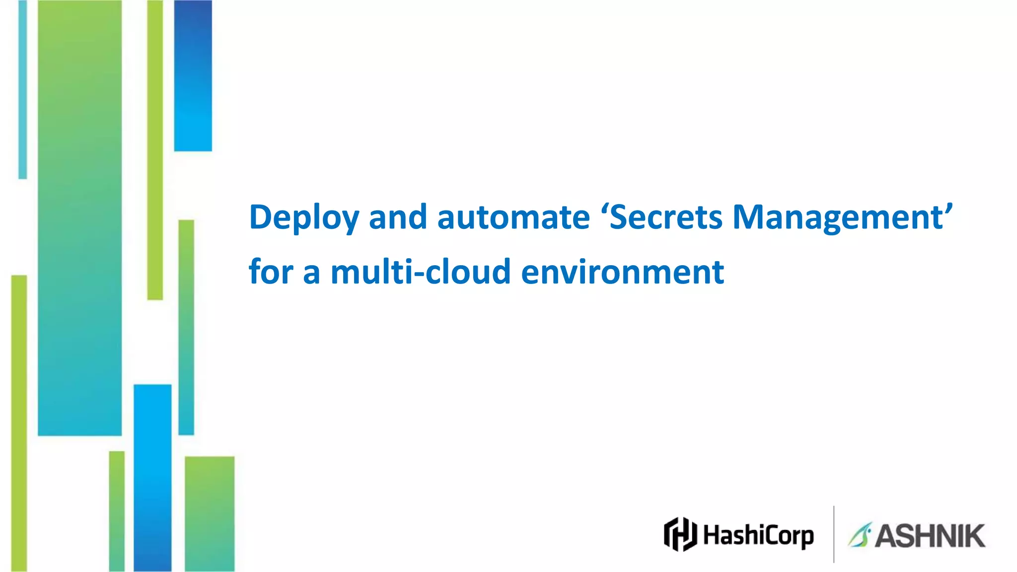 Deploy and automate ‘Secrets Management’
for a multi-cloud environment
