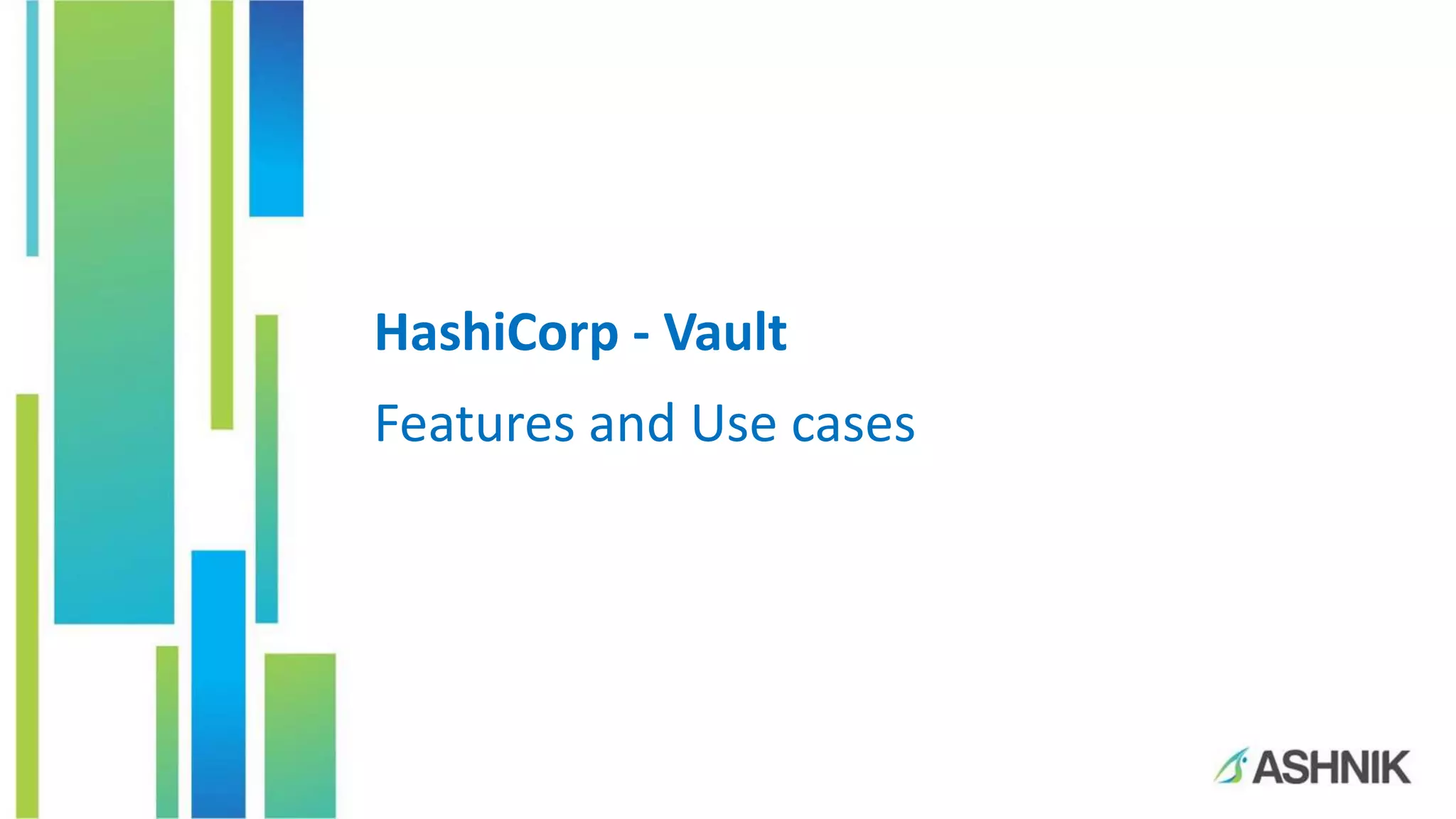 HashiCorp - Vault
Features and Use cases