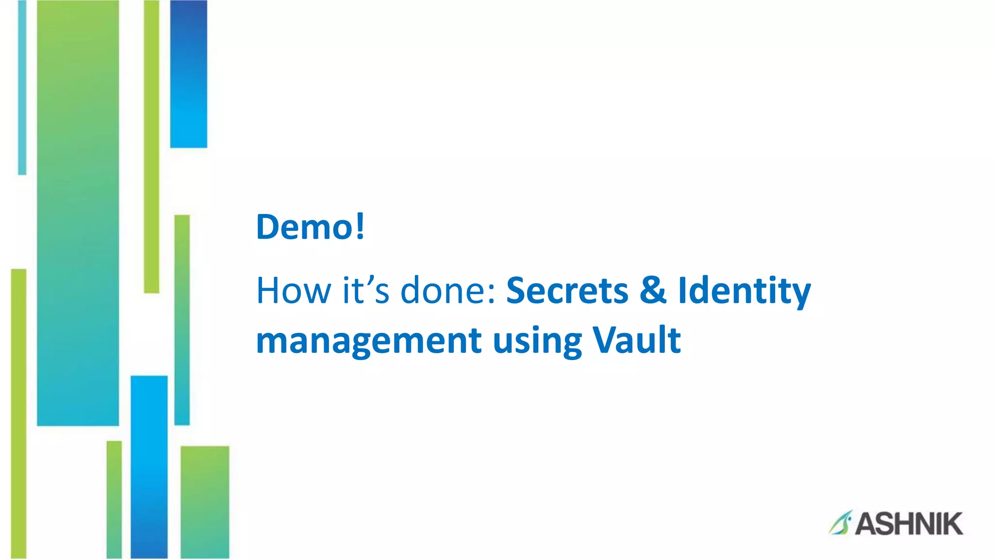Demo!
How it’s done: Secrets & Identity
management using Vault