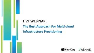 LIVE WEBINAR:
The Best Approach For Multi-cloud
Infrastructure Provisioning
 