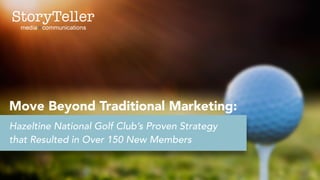 Hazeltine National Golf Club’s Proven Strategy
that Resulted in Over 150 New Members
Move Beyond Traditional Marketing:
 