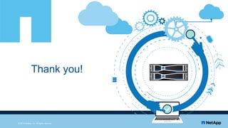 Thank you!
© 2018 NetApp, Inc. All rights reserved
 