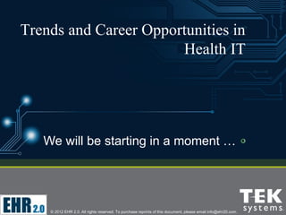 Trends and Career Opportunities in
                       Health IT




   We will be starting in a moment …




    © 2012 EHR 2.0. All rights reserved. To purchase reprints of this document, please email info@ehr20.com.
 