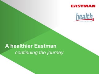 A healthier Eastman
   continuing the journey
 