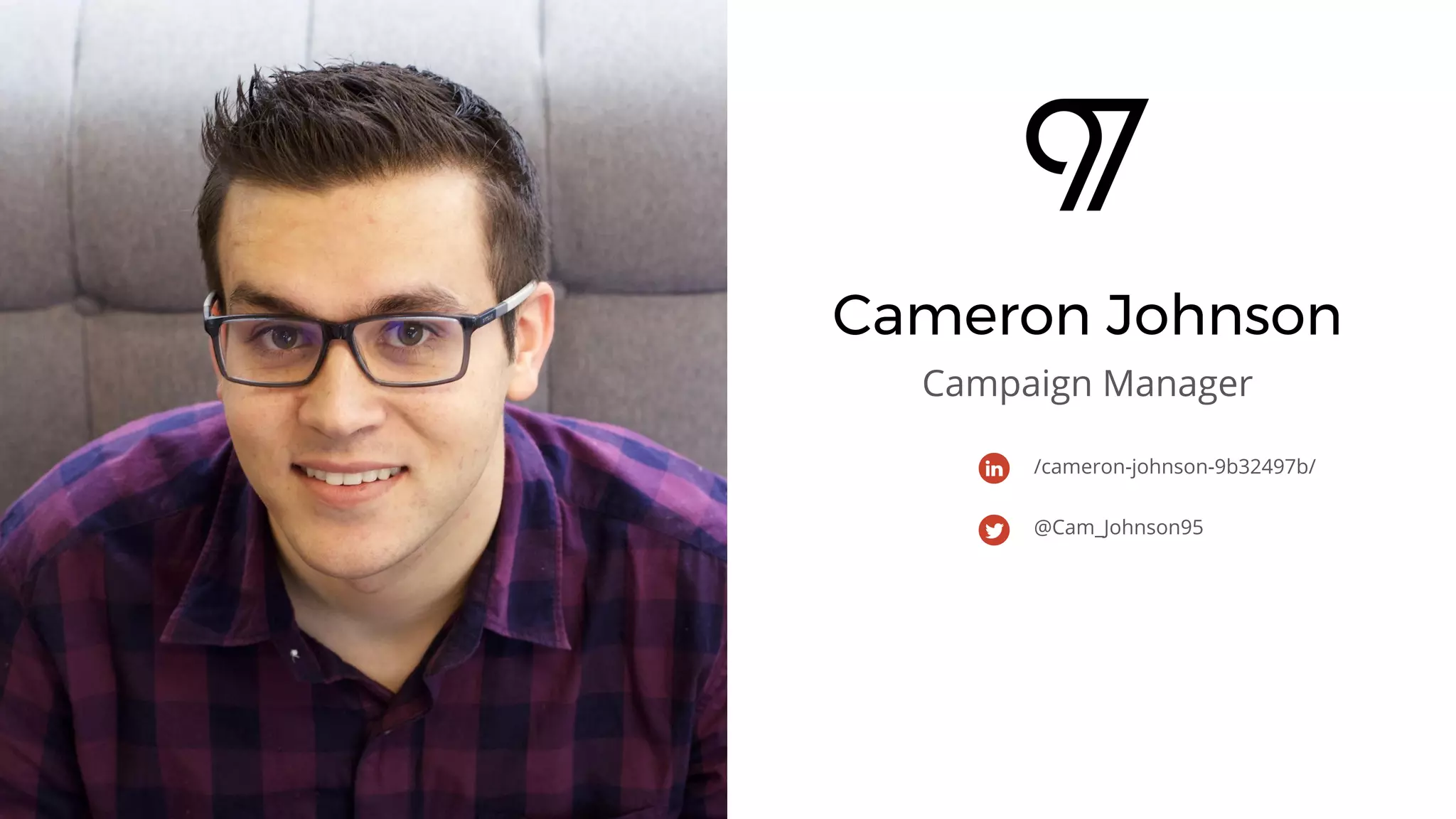 10
Cameron Johnson
Campaign Manager
/cameron-johnson-9b32497b/
@Cam_Johnson95
 