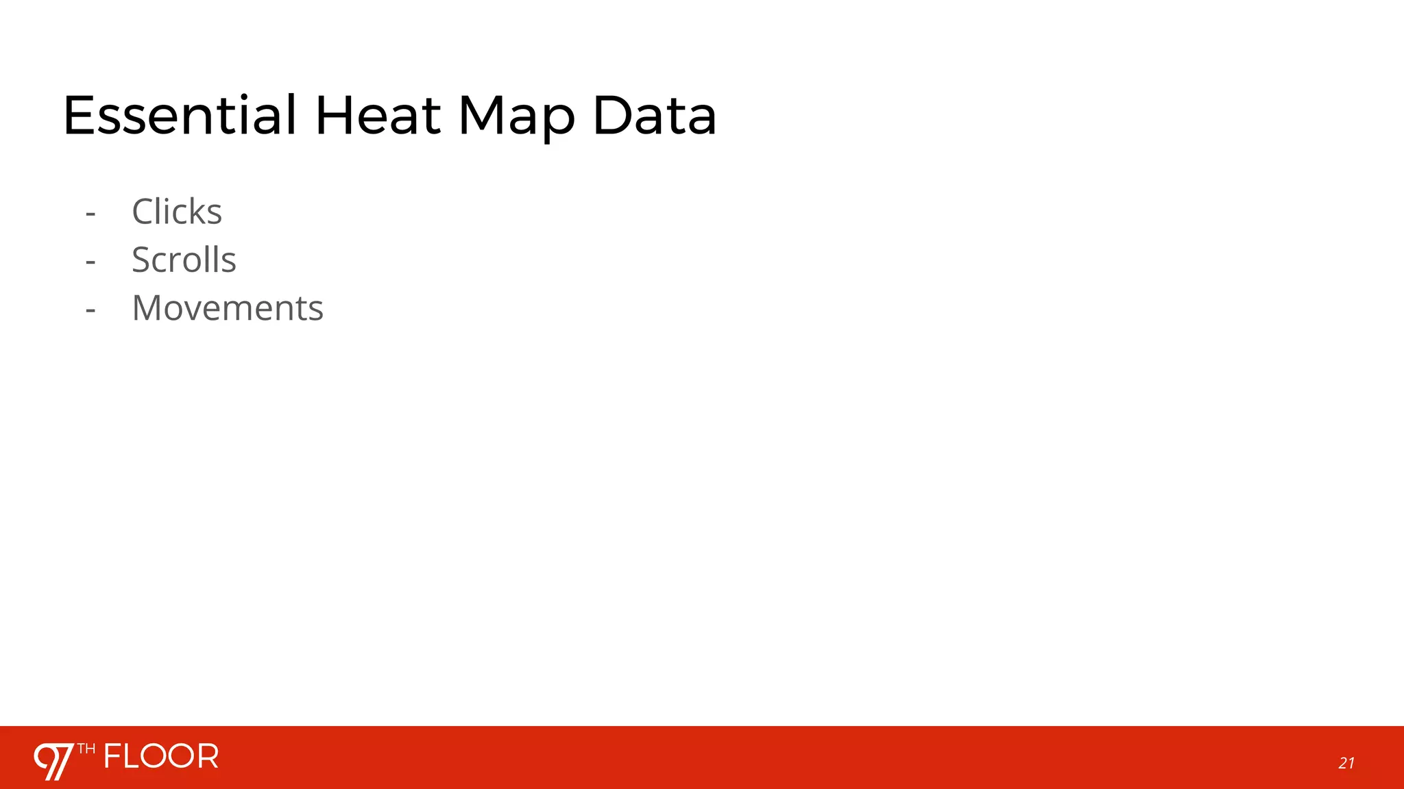 21
Essential Heat Map Data
- Clicks
- Scrolls
- Movements
 