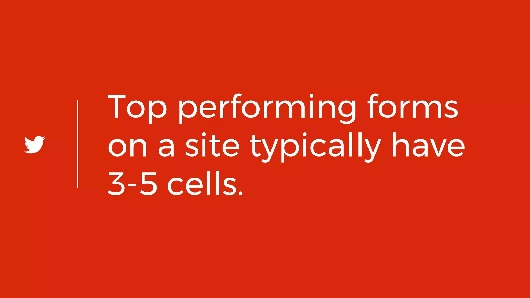 59
Top performing forms
on a site typically have
3-5 cells.
 