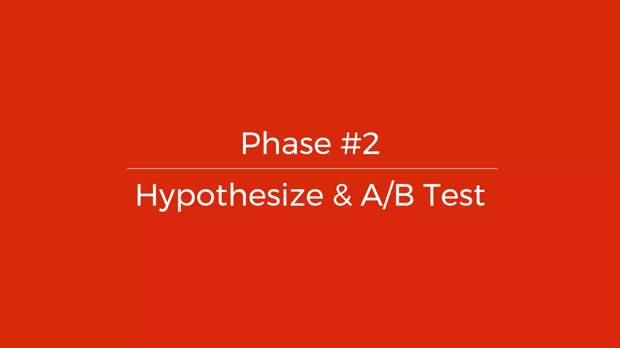 60
Phase #2
Hypothesize & A/B Test
 