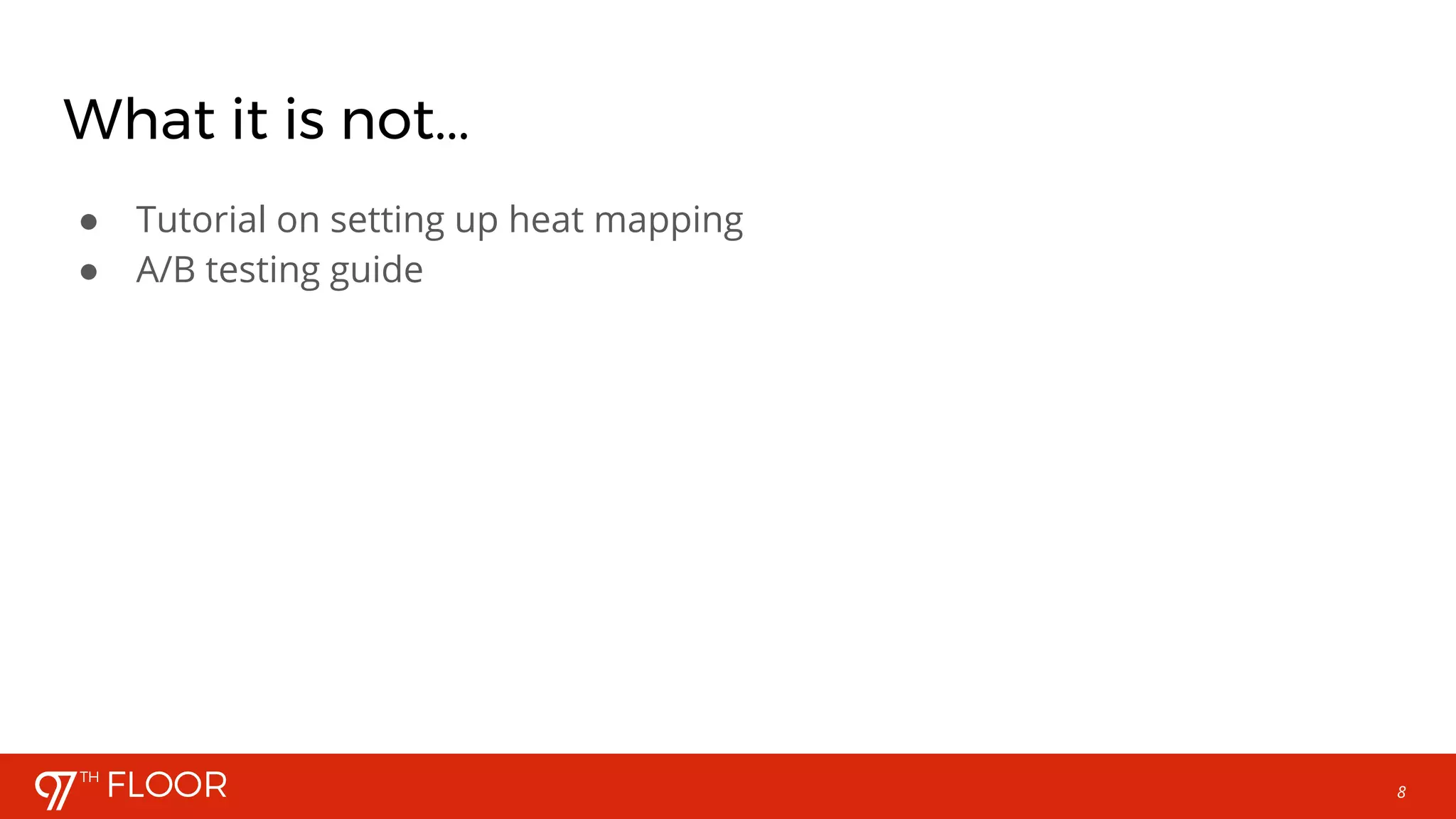 8
What it is not...
● Tutorial on setting up heat mapping
● A/B testing guide
 