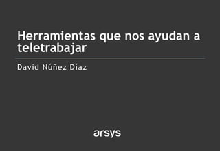 David Núñez Díaz
Herramientas que nos ayudan a
teletrabajar
 