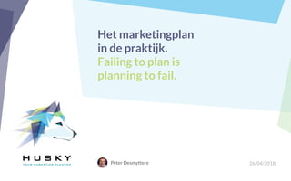 Het marketingplan
in de praktijk.
Failing to plan is
planning to fail.
Peter Desmyttere 26/04/2018
 