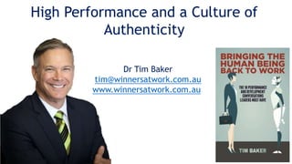 Dr Tim Baker
tim@winnersatwork.com.au
www.winnersatwork.com.au
High Performance and a Culture of
Authenticity
 