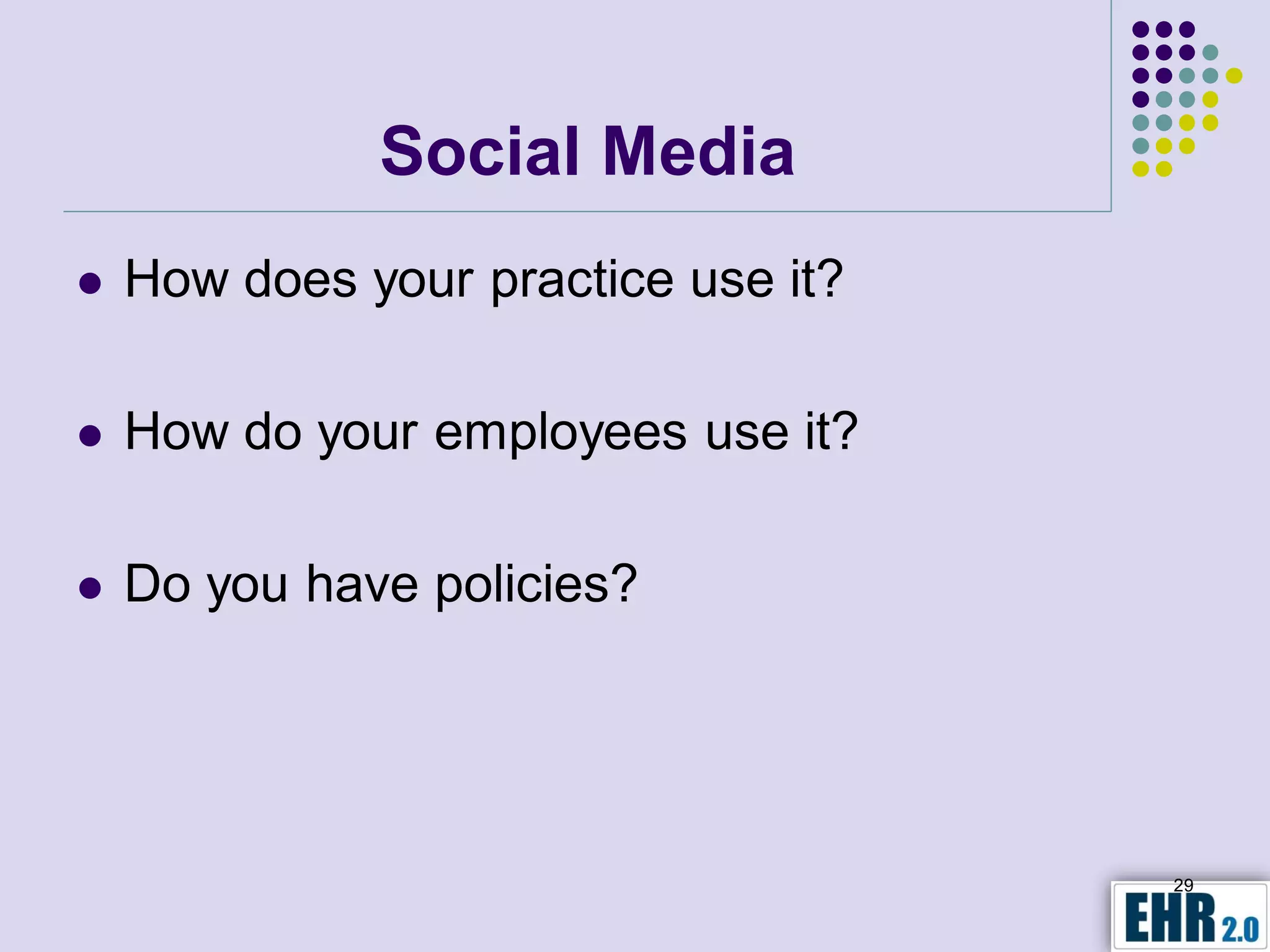 Social Media
   How does your practice use it?

   How do your employees use it?

   Do you have policies?




                                     29
 