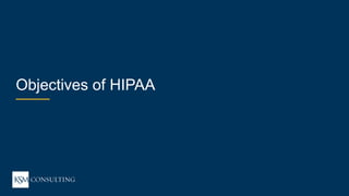 10WEBINAR
ksmconsulting.com©  2017  KSM  Consulting,  LLC
HIPAA  101:  5  Tips  to  Compliance
Objectives  of  HIPAA
 