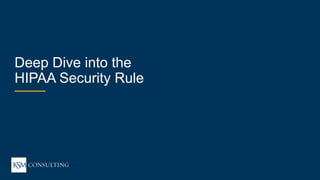 13WEBINAR
ksmconsulting.com©  2017  KSM  Consulting,  LLC
HIPAA  101:  5  Tips  to  Compliance
Deep  Dive  into  the  
HIPAA  Security  Rule
 