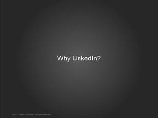 Why LinkedIn?

©2013 LinkedIn Corporation. All Rights Reserved.

 