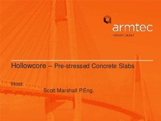 Hollowcore – Pre-stressed Concrete Slabs

Host:
          Scott Marshall P.Eng.
 