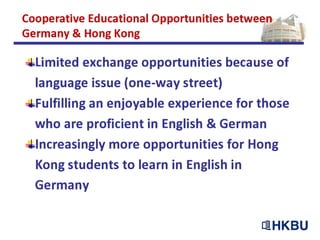 Cooperative Educational Opportunities between Germany &
HK
 Peter Li
 