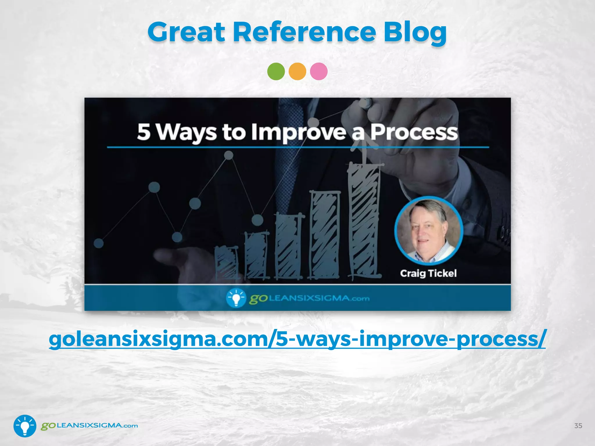Great Reference Blog
35
goleansixsigma.com/5-ways-improve-process/
 