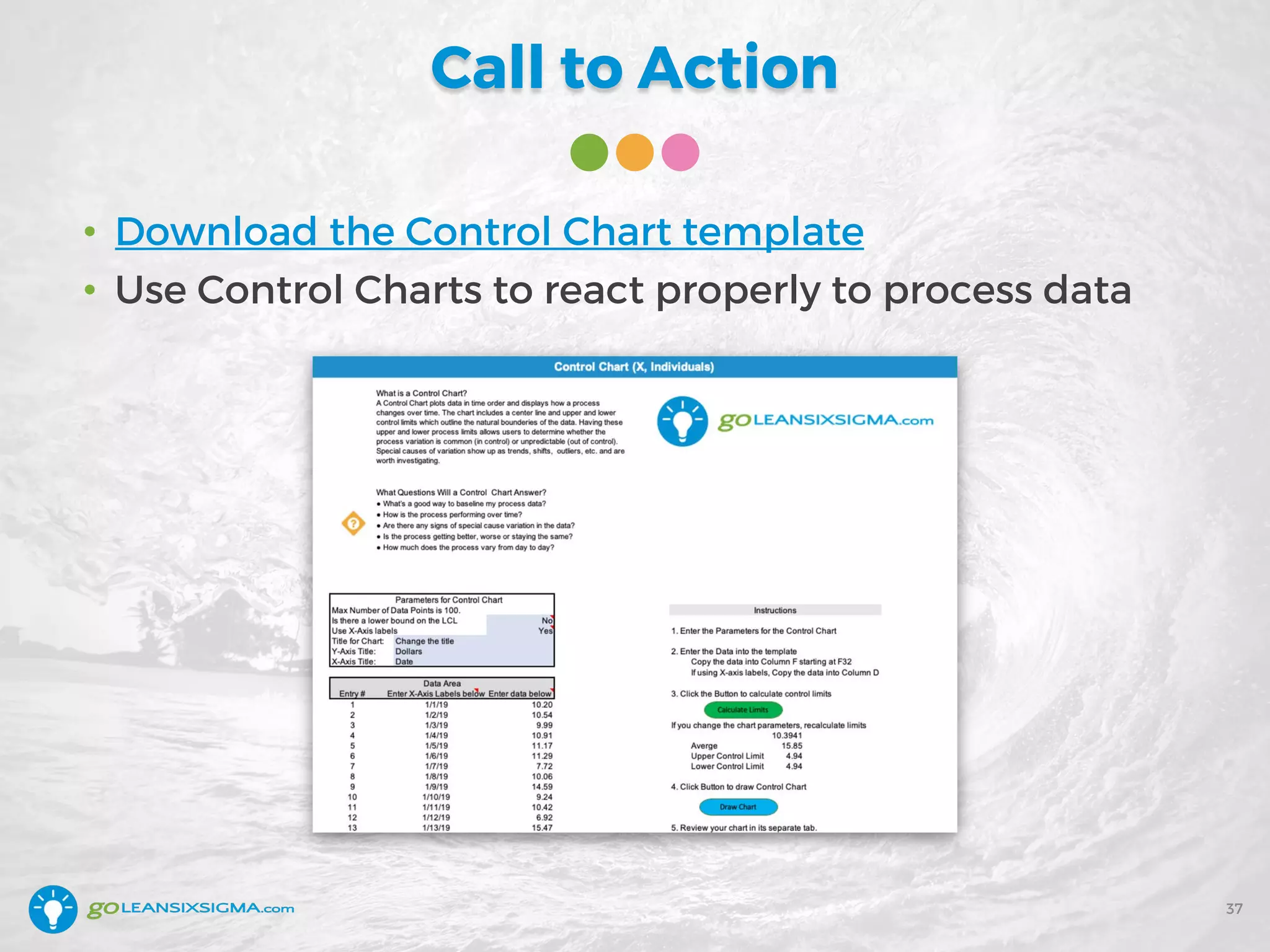 Call to Action
• Download the Control Chart template
• Use Control Charts to react properly to process data
37
 