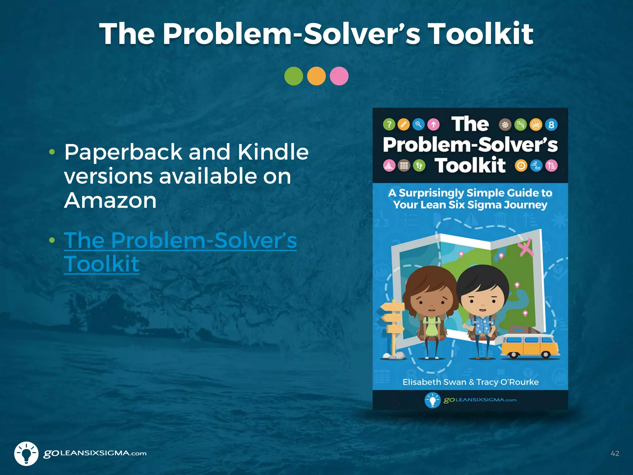 The Problem-Solver’s Toolkit
42
• Paperback and Kindle
versions available on
Amazon
• The Problem-Solver’s
Toolkit
 