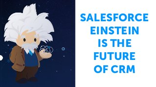 SALESFORCE
EINSTEIN
IS THE
FUTURE
OF CRM
 