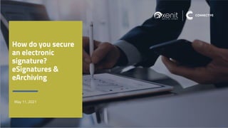 How do you secure
an electronic
signature?
eSignatures &
eArchiving
11-May-21
May 11, 2021
 