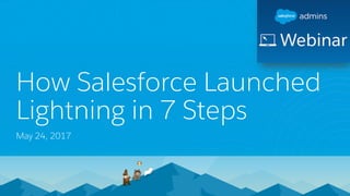 How Salesforce Launched
Lightning in 7 Steps
May 24, 2017
 