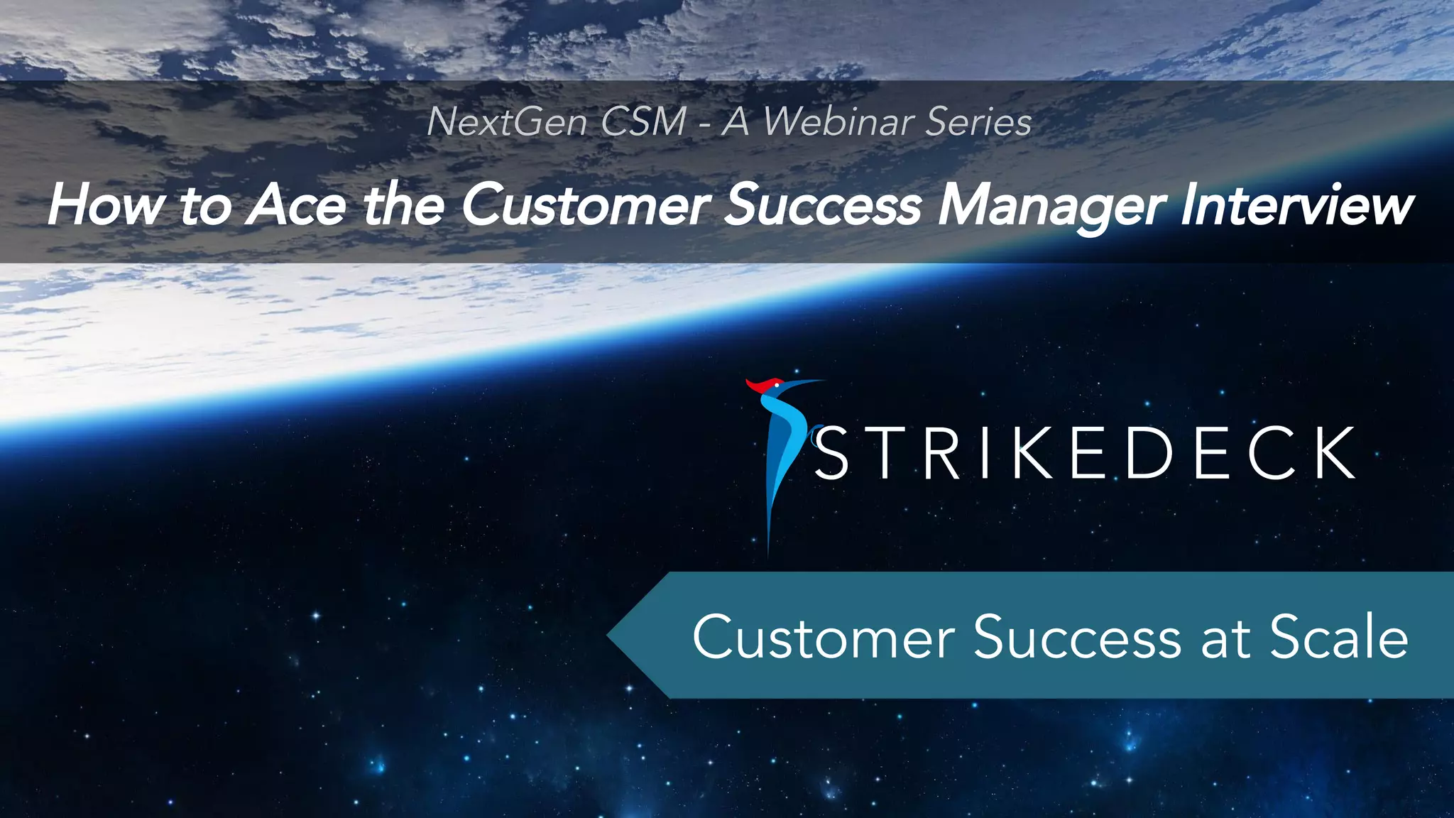NextGen CSM - A Webinar Series
How to Ace the Customer Success Manager Interview
Customer Success at Scale
 