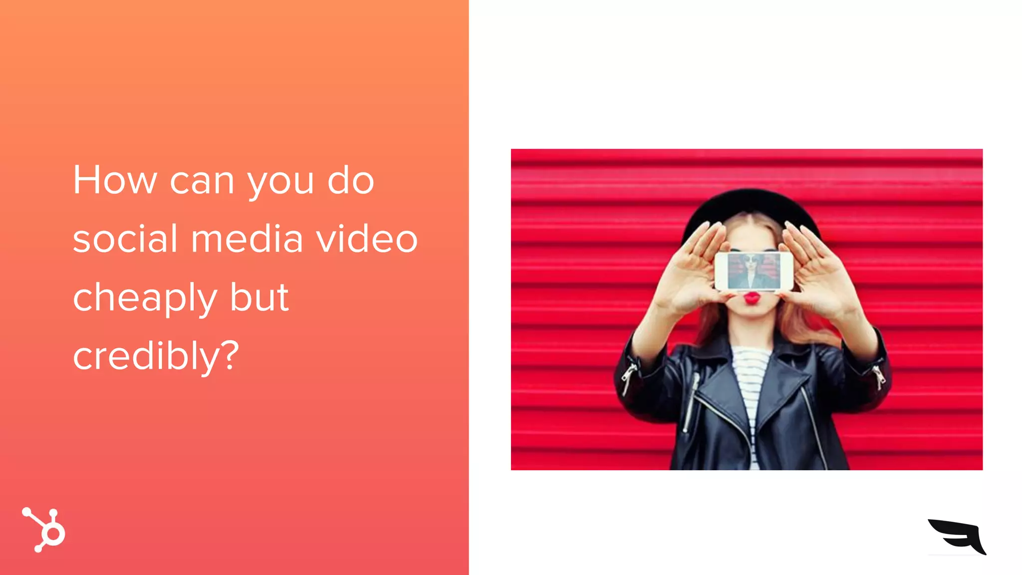 How can you do
social media video
cheaply but
credibly?
 