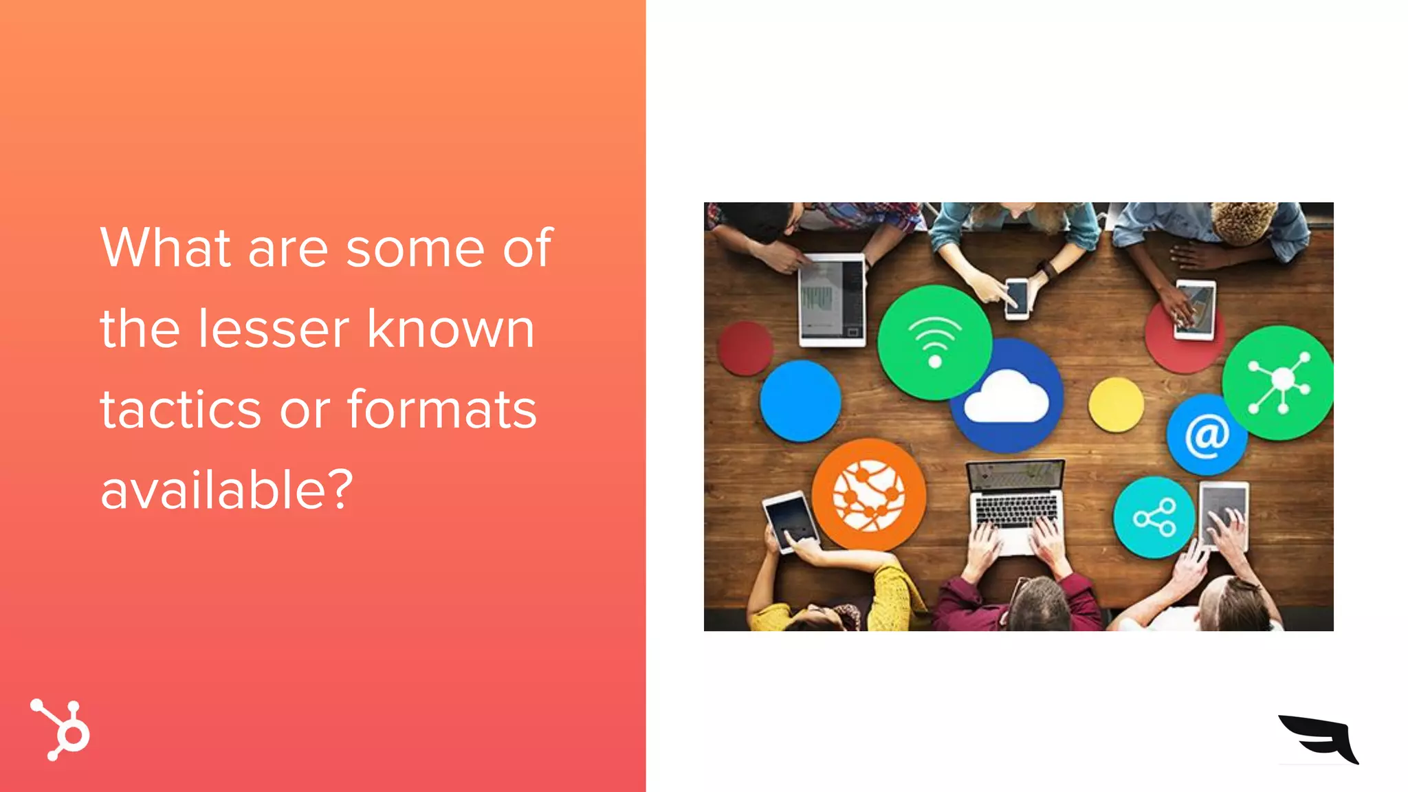 What are some of
the lesser known
tactics or formats
available?
 