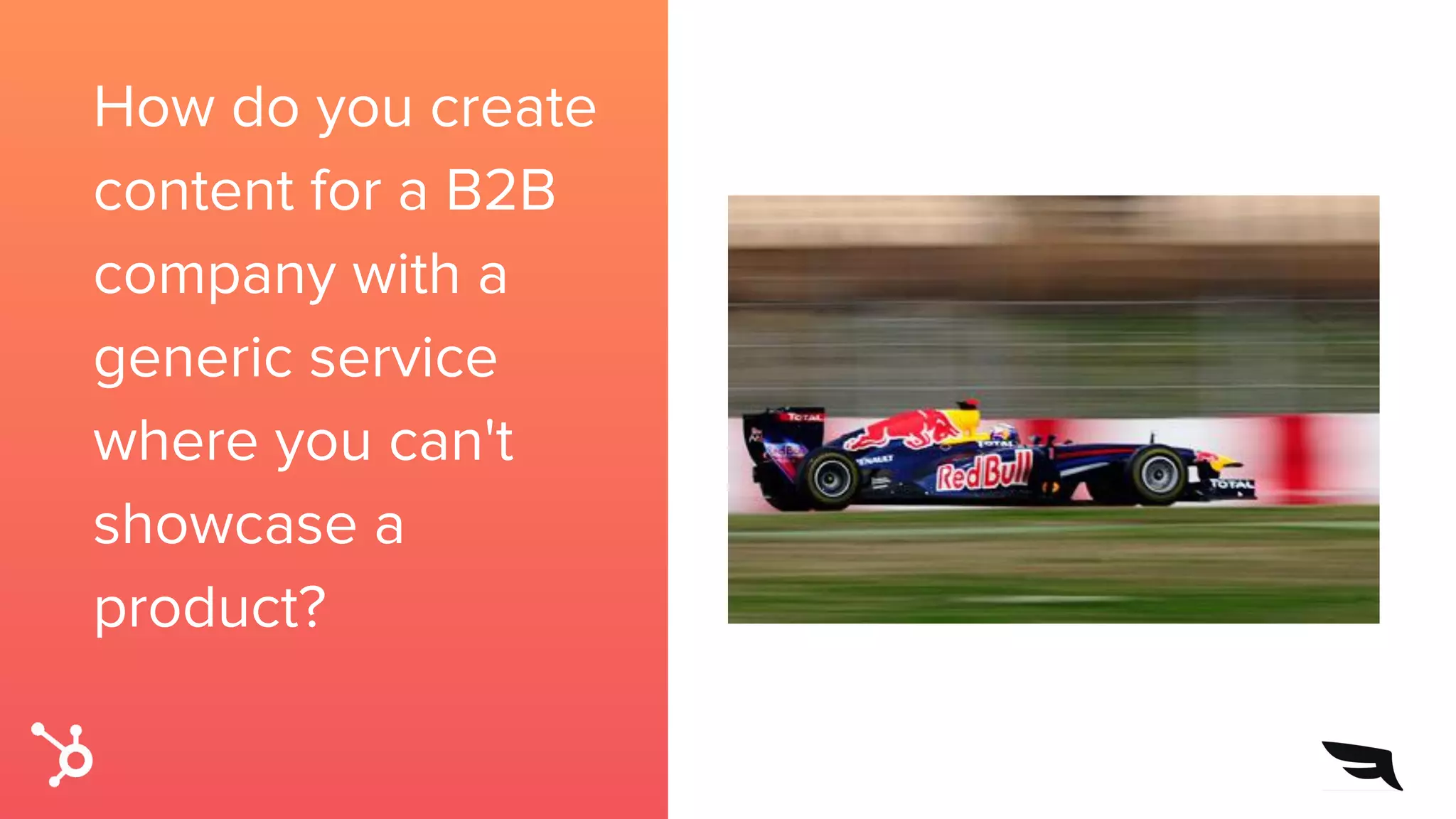 How do you create
content for a B2B
company with a
generic service
where you can't
showcase a
product?
 