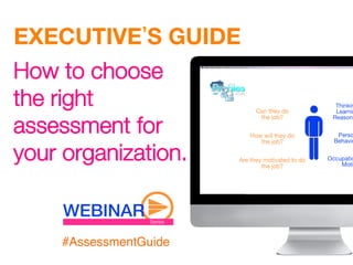 EXECUTIVE S GUIDE 
How to choose
the right
assessment for
your organization. 


     #AssessmentGuide!
 